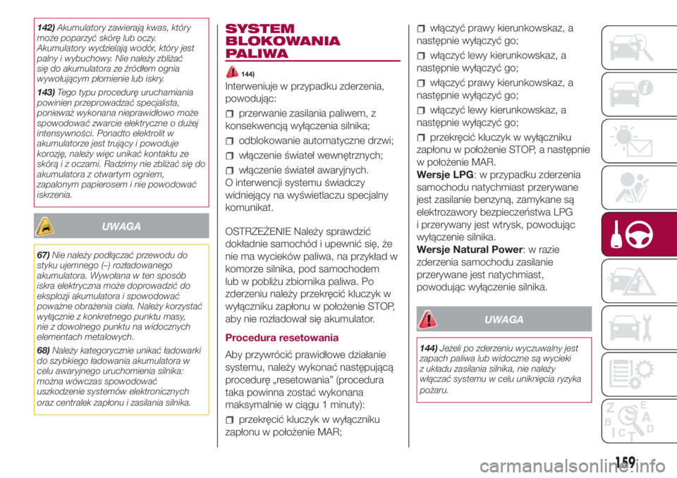 FIAT 500L LIVING 2018 Instrukcja obsługi (in Polish) 142)Akumulatory zawierają kwas, który
może poparzyć skórę lub oczy.
Akumulatory wydzielają wodór, który jest
palny i wybuchowy. Nie należy zbliżać
się do akumulatora ze źródłem ognia
w FIAT 500L LIVING 2018 Instrukcja obsługi (in Polish) 142)Akumulatory zawierają kwas, który
może poparzyć skórę lub oczy.
Akumulatory wydzielają wodór, który jest
palny i wybuchowy. Nie należy zbliżać
się do akumulatora ze źródłem ognia
w