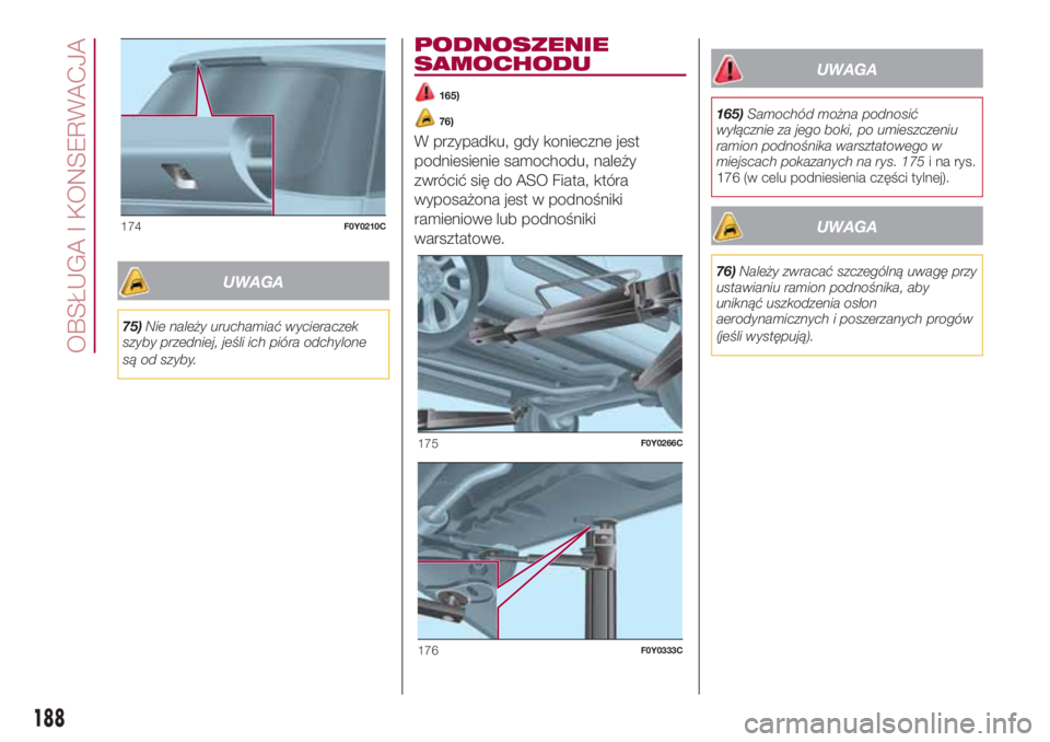 FIAT 500L LIVING 2018 Instrukcja obsługi (in Polish) UWAGA
75)Nie należy uruchamiać wycieraczek
szyby przedniej, jeśli ich pióra odchylone
są od szyby.
PODNOSZENIE
SAMOCHODU
165)
76)
W przypadku, gdy konieczne jest
podniesienie samochodu, należy
z FIAT 500L LIVING 2018 Instrukcja obsługi (in Polish) UWAGA
75)Nie należy uruchamiać wycieraczek
szyby przedniej, jeśli ich pióra odchylone
są od szyby.
PODNOSZENIE
SAMOCHODU
165)
76)
W przypadku, gdy konieczne jest
podniesienie samochodu, należy
z