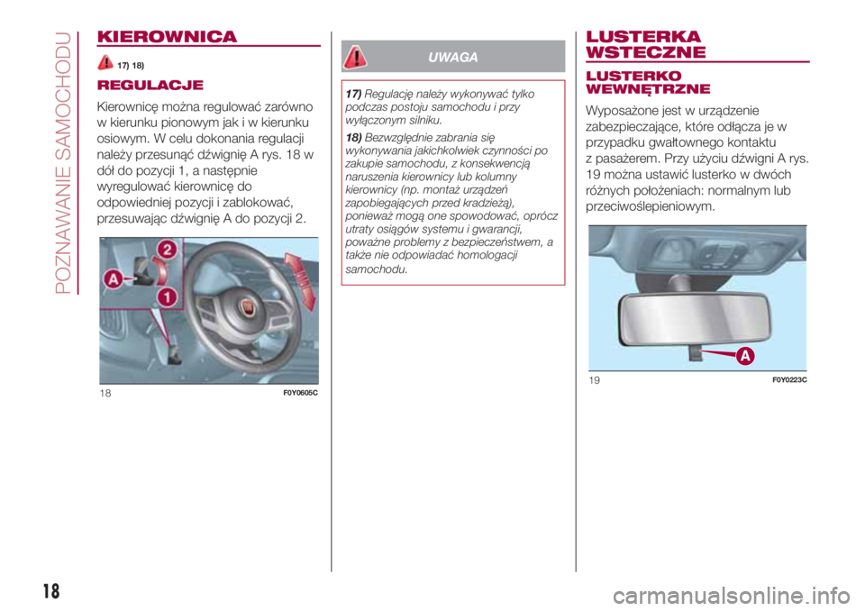 FIAT 500L LIVING 2018 Instrukcja obsługi (in Polish) KIEROWNICA
17) 18)
REGULACJE
Kierownicę można regulować zarówno
w kierunku pionowym jak i w kierunku
osiowym. W celu dokonania regulacji
należy przesunąć dźwignię A rys. 18 w
dół do pozycji FIAT 500L LIVING 2018 Instrukcja obsługi (in Polish) KIEROWNICA
17) 18)
REGULACJE
Kierownicę można regulować zarówno
w kierunku pionowym jak i w kierunku
osiowym. W celu dokonania regulacji
należy przesunąć dźwignię A rys. 18 w
dół do pozycji