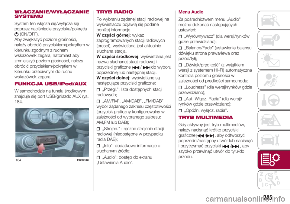 FIAT 500L LIVING 2018 Instrukcja obsługi (in Polish) WŁĄCZANIE/WYŁĄCZANIE
SYSTEMU
System ten włącza się/wyłącza się
poprzez naciśnięcie przycisku/pokrętła
(ON/OFF).
Aby zwiększyć poziom głośności,
należy obrócić przyciskiem/pokręt FIAT 500L LIVING 2018 Instrukcja obsługi (in Polish) WŁĄCZANIE/WYŁĄCZANIE
SYSTEMU
System ten włącza się/wyłącza się
poprzez naciśnięcie przycisku/pokrętła
(ON/OFF).
Aby zwiększyć poziom głośności,
należy obrócić przyciskiem/pokręt