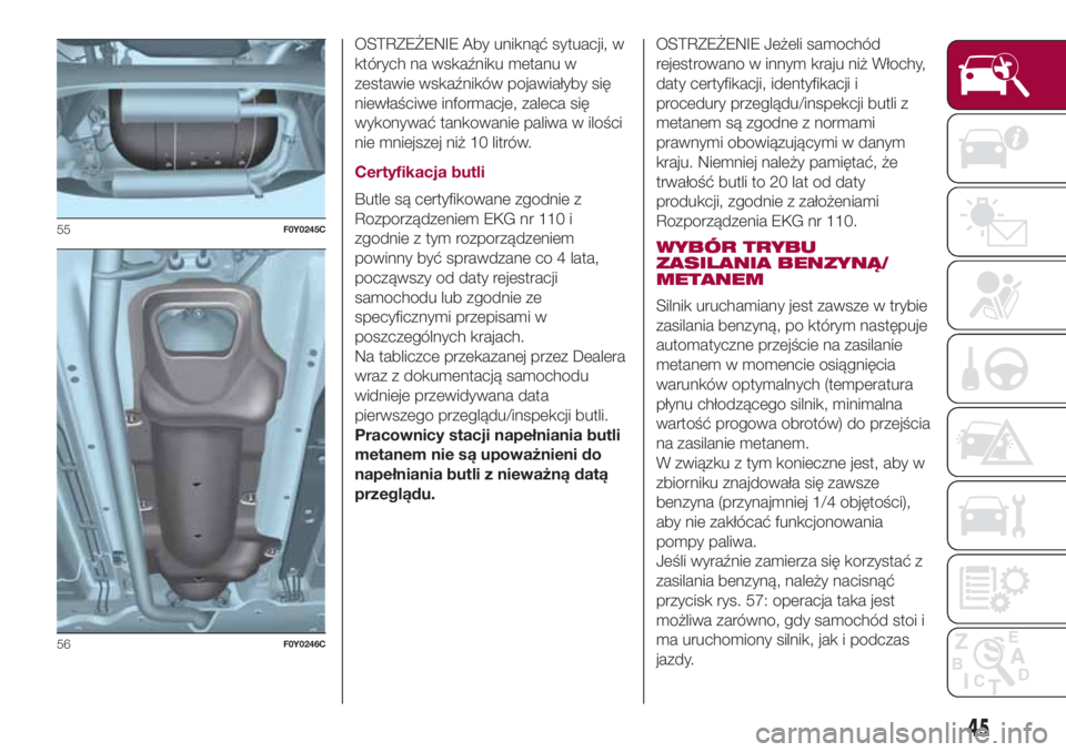 FIAT 500L LIVING 2018 Instrukcja obsługi (in Polish) OSTRZEŻENIE Aby uniknąć sytuacji, w
których na wskaźniku metanu w
zestawie wskaźników pojawiałyby się
niewłaściwe informacje, zaleca się
wykonywać tankowanie paliwa w ilości
nie mniejsze FIAT 500L LIVING 2018 Instrukcja obsługi (in Polish) OSTRZEŻENIE Aby uniknąć sytuacji, w
których na wskaźniku metanu w
zestawie wskaźników pojawiałyby się
niewłaściwe informacje, zaleca się
wykonywać tankowanie paliwa w ilości
nie mniejsze