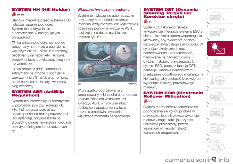 FIAT 500L LIVING 2018 Instrukcja obsługi (in Polish) SYSTEM HH (Hill Holder)
59) 60)
Stanowi integralną część systemu ESC
i ułatwia ruszanie pod górę.
System ten uaktywnia się
automatycznie w następujących
przypadkach:
na drodze pod górę: sa FIAT 500L LIVING 2018 Instrukcja obsługi (in Polish) SYSTEM HH (Hill Holder)
59) 60)
Stanowi integralną część systemu ESC
i ułatwia ruszanie pod górę.
System ten uaktywnia się
automatycznie w następujących
przypadkach:
na drodze pod górę: sa