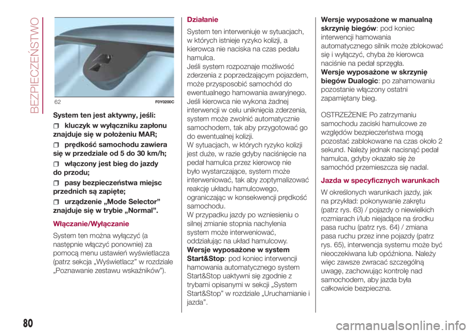 FIAT 500L LIVING 2018 Instrukcja obsługi (in Polish) System ten jest aktywny, jeśli:
kluczyk w wyłączniku zapłonu
znajduje się w położeniu MAR;
prędkość samochodu zawiera
się w przedziale od 5 do 30 km/h;
włączony jest bieg do jazdy
do przo FIAT 500L LIVING 2018 Instrukcja obsługi (in Polish) System ten jest aktywny, jeśli:
kluczyk w wyłączniku zapłonu
znajduje się w położeniu MAR;
prędkość samochodu zawiera
się w przedziale od 5 do 30 km/h;
włączony jest bieg do jazdy
do przo