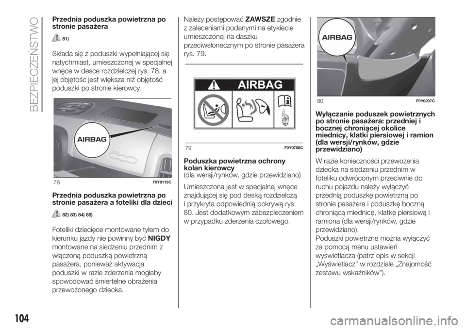 FIAT 500L LIVING 2019  Instrukcja obsługi (in Polish) Przednia poduszka powietrzna po
stronie pasażera
81)
Składa się z poduszki wypełniającej się
natychmiast, umieszczonej w specjalnej
wnęce w desce rozdzielczej rys. 78, a
jej objętość jest wi