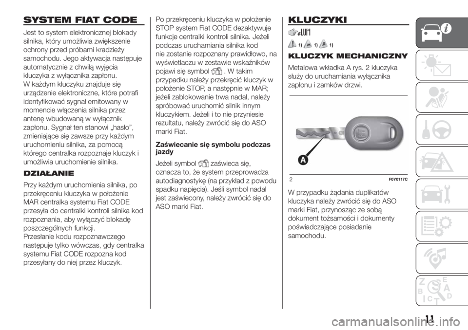 FIAT 500L LIVING 2019  Instrukcja obsługi (in Polish) SYSTEM FIAT CODE
Jest to system elektronicznej blokady
silnika, który umożliwia zwiększenie
ochrony przed próbami kradzieży
samochodu. Jego aktywacja następuje
automatycznie z chwilą wyjęcia
k