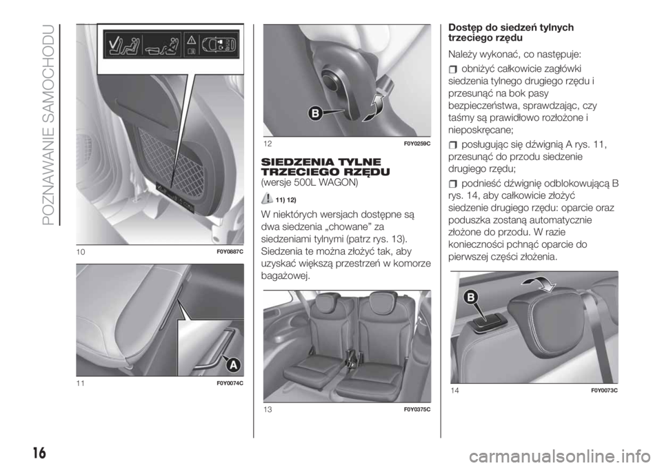 FIAT 500L LIVING 2019  Instrukcja obsługi (in Polish) SIEDZENIA TYLNE
TRZECIEGO RZĘDU
(wersje 500L WAGON)
11) 12)
W niektórych wersjach dostępne są
dwa siedzenia „chowane” za
siedzeniami tylnymi (patrz rys. 13).
Siedzenia te można złożyć tak,