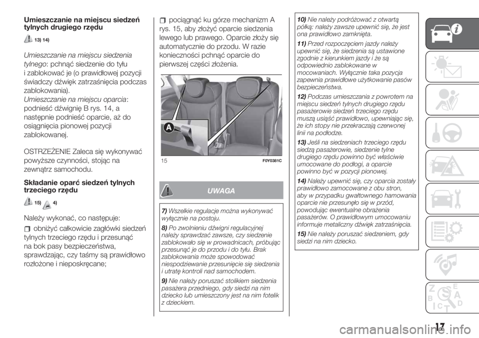 FIAT 500L LIVING 2019  Instrukcja obsługi (in Polish) Umieszczanie na miejscu siedzeń
tylnych drugiego rzędu
13) 14)
Umieszczanie na miejscu siedzenia
tylnego: pchnąć siedzenie do tyłu
i zablokować je (o prawidłowej pozycji
świadczy dźwięk zatr