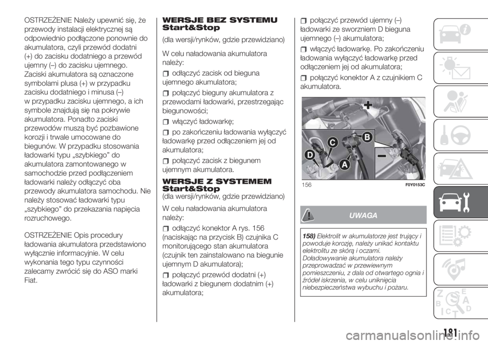 FIAT 500L LIVING 2019 Instrukcja obsługi (in Polish) OSTRZEŻENIE Należy upewnić się, że
przewody instalacji elektrycznej są
odpowiednio podłączone ponownie do
akumulatora, czyli przewód dodatni
(+) do zacisku dodatniego a przewód
ujemny (–) FIAT 500L LIVING 2019 Instrukcja obsługi (in Polish) OSTRZEŻENIE Należy upewnić się, że
przewody instalacji elektrycznej są
odpowiednio podłączone ponownie do
akumulatora, czyli przewód dodatni
(+) do zacisku dodatniego a przewód
ujemny (–)