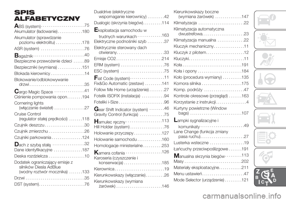 FIAT 500L LIVING 2019 Instrukcja obsługi (in Polish) SPIS
ALFABETYCZNY
A
BS (system).......................75
Akumulator (ładowanie).............180
Akumulator (sprawdzanie
poziomu elektrolitu)..............178
ASR (system).......................76
Bag FIAT 500L LIVING 2019 Instrukcja obsługi (in Polish) SPIS
ALFABETYCZNY
A
BS (system).......................75
Akumulator (ładowanie).............180
Akumulator (sprawdzanie
poziomu elektrolitu)..............178
ASR (system).......................76
Bag