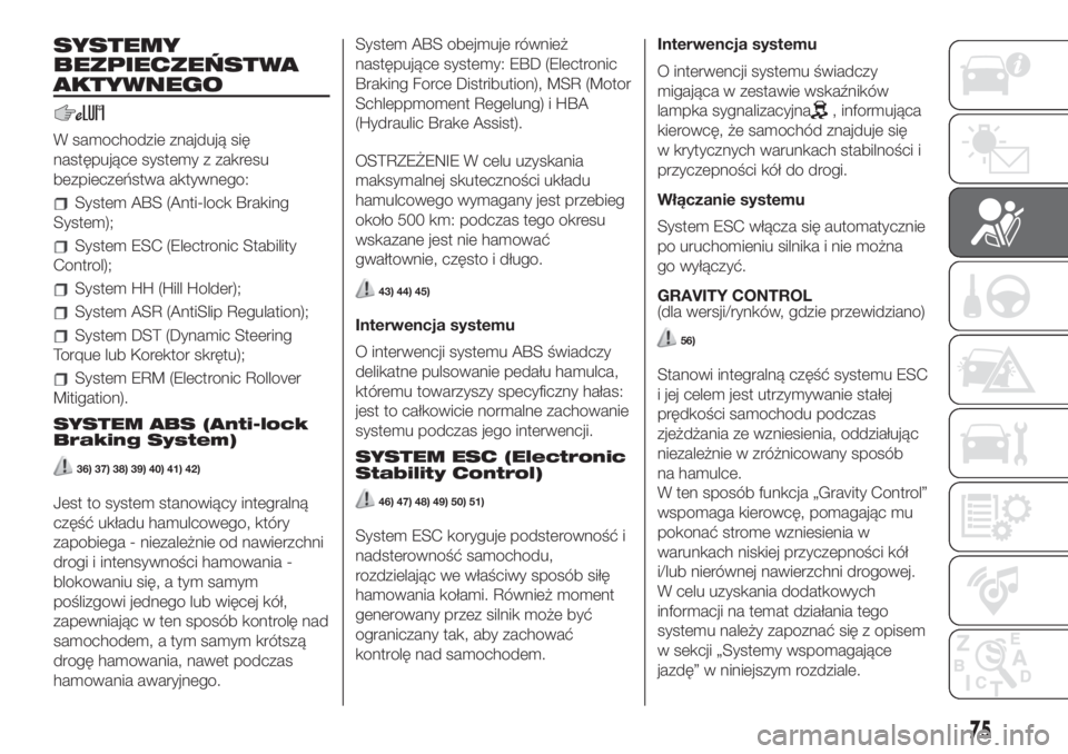FIAT 500L LIVING 2019  Instrukcja obsługi (in Polish) SYSTEMY
BEZPIECZEŃSTWA
AKTYWNEGO
W samochodzie znajdują się
następujące systemy z zakresu
bezpieczeństwa aktywnego:
System ABS (Anti-lock Braking
System);
System ESC (Electronic Stability
Contro