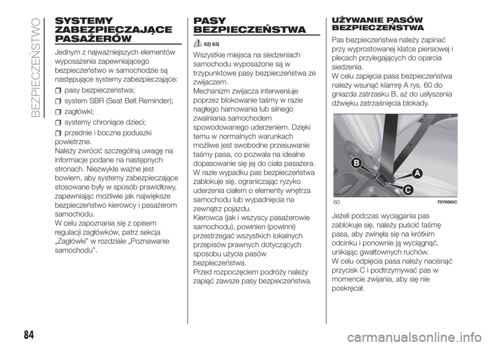 FIAT 500L LIVING 2019  Instrukcja obsługi (in Polish) SYSTEMY
ZABEZPIECZAJĄCE
PASAŻERÓW
Jednym z najważniejszych elementów
wyposażenia zapewniającego
bezpieczeństwo w samochodzie są
następujące systemy zabezpieczające:
pasy bezpieczeństwa;
s