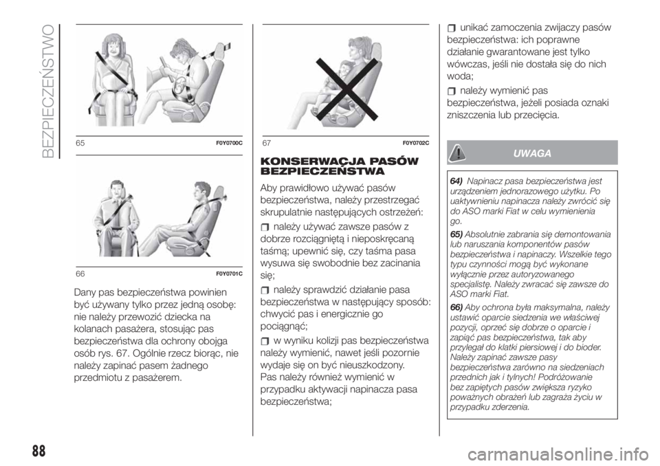FIAT 500L LIVING 2019  Instrukcja obsługi (in Polish) Dany pas bezpieczeństwa powinien
być używany tylko przez jedną osobę:
nie należy przewozić dziecka na
kolanach pasażera, stosując pas
bezpieczeństwa dla ochrony obojga
osób rys. 67. Ogólni