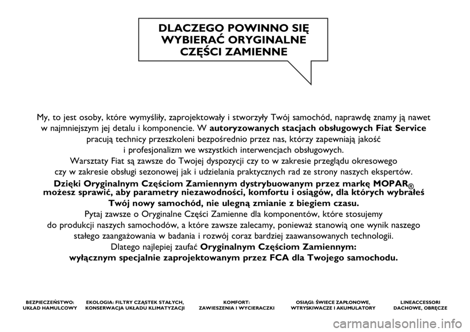 FIAT 500L LIVING 2020  Instrukcja obsługi (in Polish) My, to jest osoby, które wymyśliły, zaprojektowały i stworzyły Twój samochód, naprawdę znamy ją nawet 
w najmniejszym jej detalu i komponencie. Wautoryzowanych stacjach obsługowych Fiat Serv