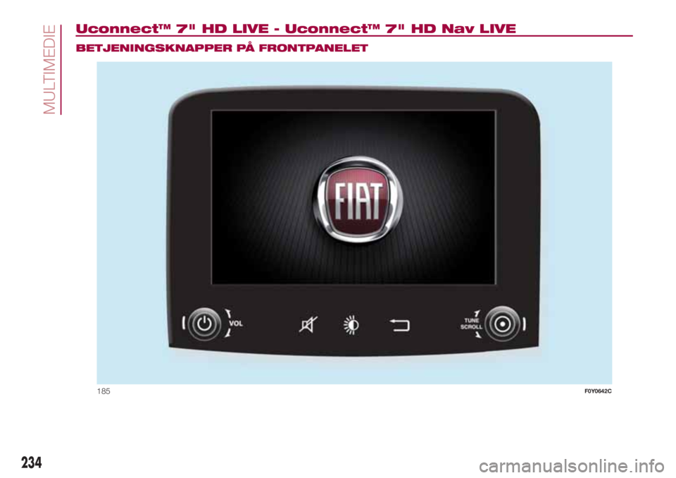 FIAT 500L LIVING 2018 Brugs- og vedligeholdelsesvejledning (in Danish) Uconnect™ 7" HD LIVE - Uconnect™ 7" HD Nav LIVE.
BETJENINGSKNAPPER PÅ FRONTPANELET
185F0Y0642C
234
MULTIMEDIE FIAT 500L LIVING 2018 Brugs- og vedligeholdelsesvejledning (in Danish) Uconnect™ 7" HD LIVE - Uconnect™ 7" HD Nav LIVE.
BETJENINGSKNAPPER PÅ FRONTPANELET
185F0Y0642C
234
MULTIMEDIE