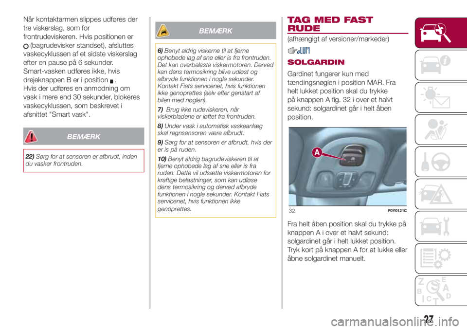 FIAT 500L LIVING 2018  Brugs- og vedligeholdelsesvejledning (in Danish) Når kontaktarmen slippes udføres der
tre viskerslag, som for
frontrudeviskeren. Hvis positionen er
(bagrudevisker standset), afsluttes
vaskecyklussen af et sidste viskerslag
efter en pause på 6 sek
