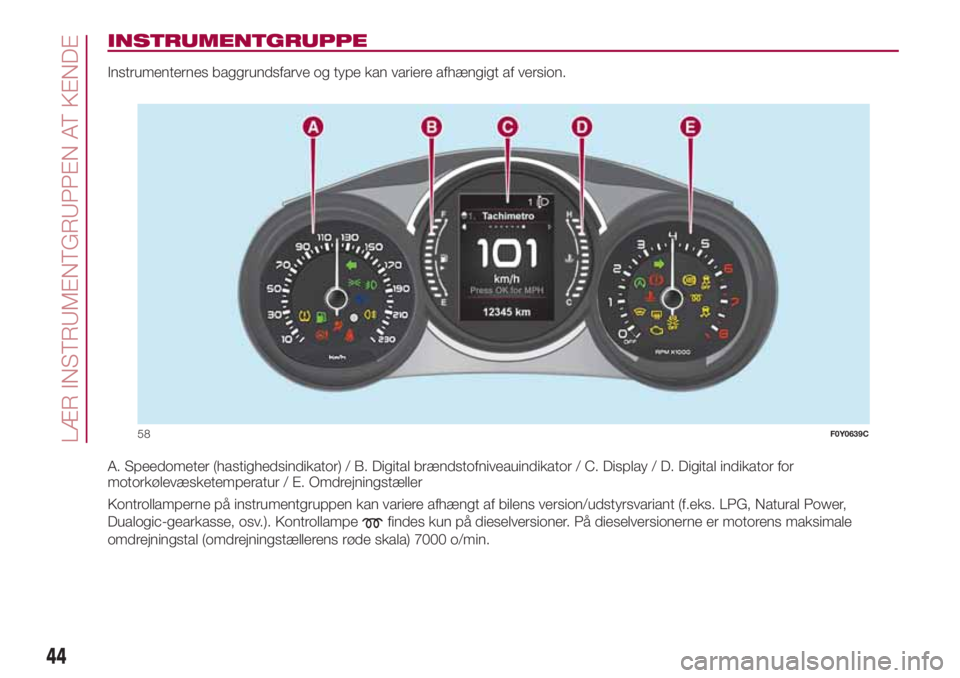 FIAT 500L LIVING 2018 Brugs- og vedligeholdelsesvejledning (in Danish) INSTRUMENTGRUPPE
Instrumenternes baggrundsfarve og type kan variere afhængigt af version.
A. Speedometer (hastighedsindikator) / B. Digital brændstofniveauindikator / C. Display / D. Digital indikat FIAT 500L LIVING 2018 Brugs- og vedligeholdelsesvejledning (in Danish) INSTRUMENTGRUPPE
Instrumenternes baggrundsfarve og type kan variere afhængigt af version.
A. Speedometer (hastighedsindikator) / B. Digital brændstofniveauindikator / C. Display / D. Digital indikat