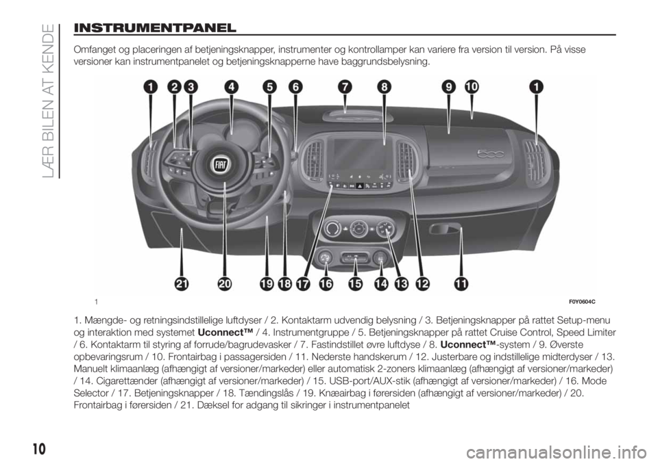 FIAT 500L LIVING 2019 Brugs- og vedligeholdelsesvejledning (in Danish) INSTRUMENTPANEL
Omfanget og placeringen af betjeningsknapper, instrumenter og kontrollamper kan variere fra version til version. På visse
versioner kan instrumentpanelet og betjeningsknapperne have b FIAT 500L LIVING 2019 Brugs- og vedligeholdelsesvejledning (in Danish) INSTRUMENTPANEL
Omfanget og placeringen af betjeningsknapper, instrumenter og kontrollamper kan variere fra version til version. På visse
versioner kan instrumentpanelet og betjeningsknapperne have b