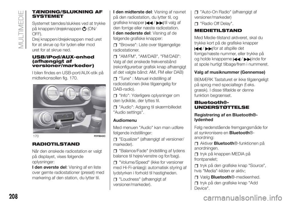 FIAT 500L LIVING 2019 Brugs- og vedligeholdelsesvejledning (in Danish) TÆNDING/SLUKNING AF
SYSTEMET
Systemet tændes/slukkes ved at trykke
på knappen/drejeknappen
(ON/
OFF).
Drej knappen/drejeknappen med uret
for at skrue op for lyden eller mod
uret for at skrue ned.
U FIAT 500L LIVING 2019 Brugs- og vedligeholdelsesvejledning (in Danish) TÆNDING/SLUKNING AF
SYSTEMET
Systemet tændes/slukkes ved at trykke
på knappen/drejeknappen
(ON/
OFF).
Drej knappen/drejeknappen med uret
for at skrue op for lyden eller mod
uret for at skrue ned.
U