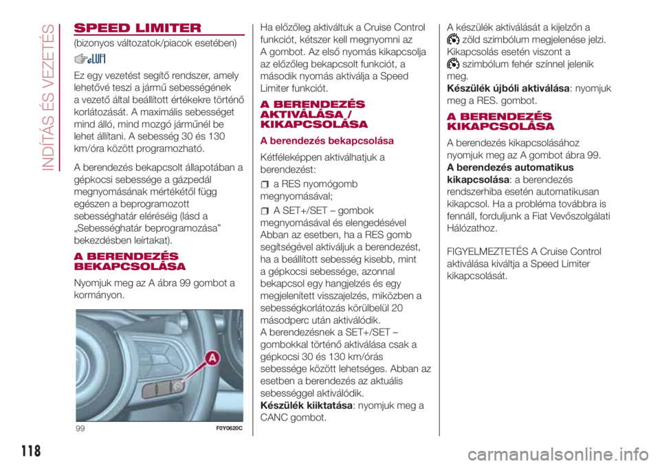 FIAT 500L LIVING 2018 Kezelési és karbantartási útmutató (in Hungarian) SPEED LIMITER
(bizonyos változatok/piacok esetében)
Ez egy vezetést segítő rendszer, amely
lehetővé teszi a jármű sebességének
a vezető által beállított értékekre történő
korlátoz FIAT 500L LIVING 2018 Kezelési és karbantartási útmutató (in Hungarian) SPEED LIMITER
(bizonyos változatok/piacok esetében)
Ez egy vezetést segítő rendszer, amely
lehetővé teszi a jármű sebességének
a vezető által beállított értékekre történő
korlátoz