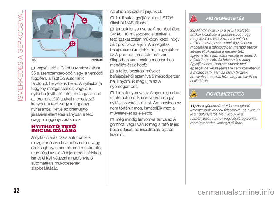 FIAT 500L LIVING 2018 Kezelési és karbantartási útmutató (in Hungarian) vegyük elő a C imbuszkulcsot ábra
35 a szerszámtárolóból vagy, a verziótól
függően, a Fix&Go Automatic
tárolóból, helyezzük be az A nyílásba (a
függöny mozgatásához) vagy a B
nyí FIAT 500L LIVING 2018 Kezelési és karbantartási útmutató (in Hungarian) vegyük elő a C imbuszkulcsot ábra
35 a szerszámtárolóból vagy, a verziótól
függően, a Fix&Go Automatic
tárolóból, helyezzük be az A nyílásba (a
függöny mozgatásához) vagy a B
nyí