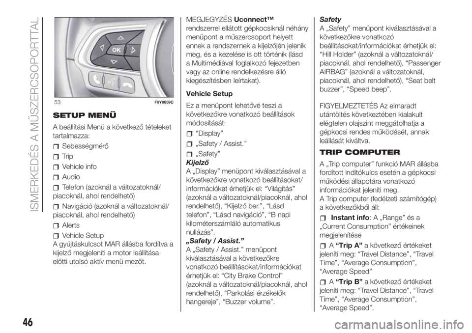 FIAT 500L LIVING 2019 Kezelési és karbantartási útmutató (in Hungarian) SETUP MENÜ
A beállítási Menü a következő tételeket
tartalmazza:
Sebességmérő
Trip
Vehicle info
Audio
Telefon (azoknál a változatoknál/
piacoknál, ahol rendelhető)
Navigáció (azoknál FIAT 500L LIVING 2019 Kezelési és karbantartási útmutató (in Hungarian) SETUP MENÜ
A beállítási Menü a következő tételeket
tartalmazza:
Sebességmérő
Trip
Vehicle info
Audio
Telefon (azoknál a változatoknál/
piacoknál, ahol rendelhető)
Navigáció (azoknál