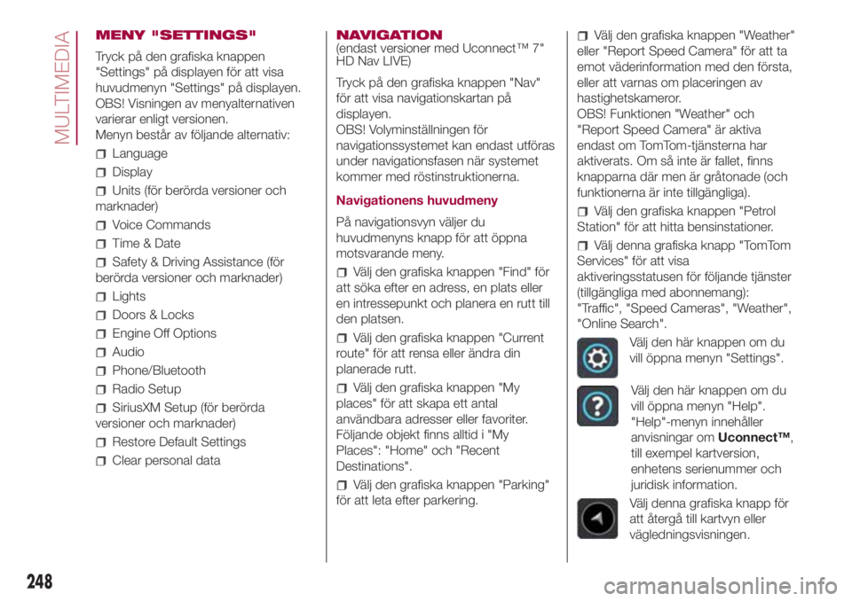 FIAT 500L LIVING 2018  Drift- och underhållshandbok (in Swedish) MENY "SETTINGS"
Tryck på den grafiska knappen
"Settings" på displayen för att visa
huvudmenyn "Settings" på displayen.
OBS! Visningen av menyalternativen
varierar enligt ve