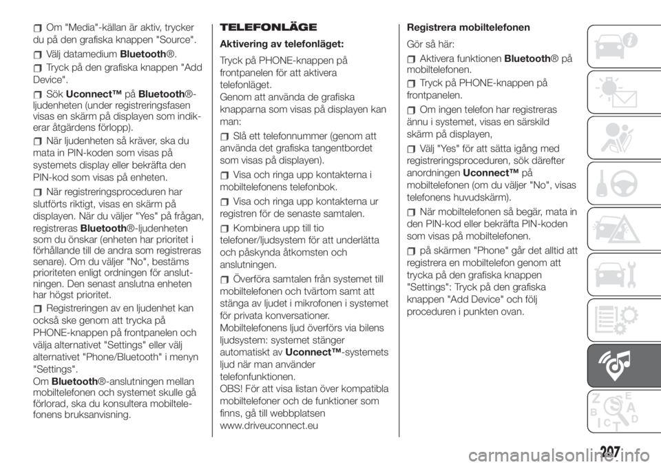 FIAT 500L LIVING 2019  Drift- och underhållshandbok (in Swedish) Om "Media"-källan är aktiv, trycker
du på den grafiska knappen "Source".
Välj datamediumBluetooth®.
Tryck på den grafiska knappen "Add
Device".
SökUconnect™påBluetoot