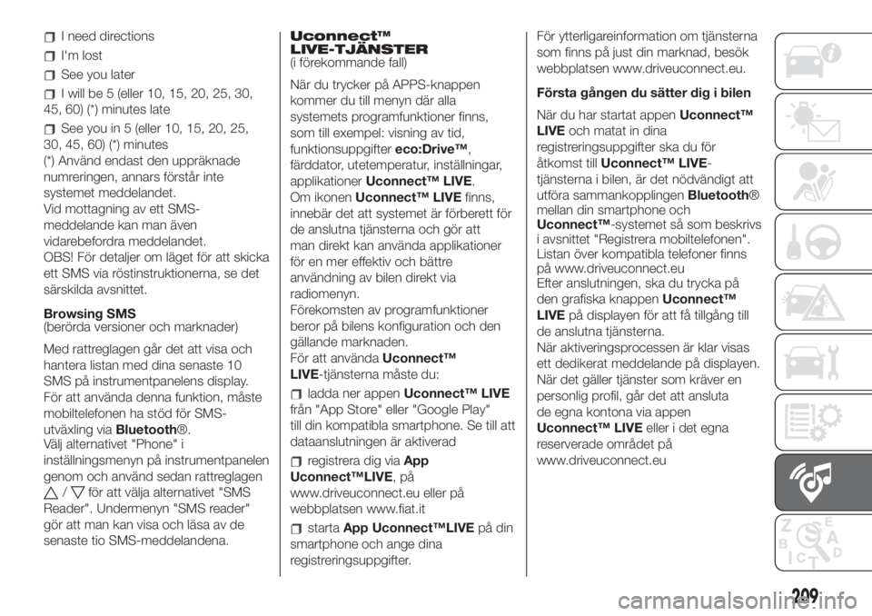 FIAT 500L LIVING 2019  Drift- och underhållshandbok (in Swedish) I need directions
I'm lost
See you later
I will be 5 (eller 10, 15, 20, 25, 30,
45, 60) (*) minutes late
See you in 5 (eller 10, 15, 20, 25,
30, 45, 60) (*) minutes
(*) Använd endast den uppräkn