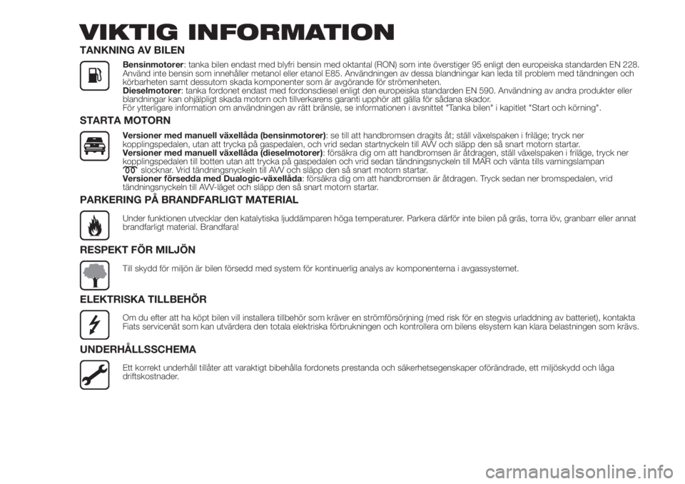 FIAT 500L LIVING 2019  Drift- och underhållshandbok (in Swedish) VIKTIG INFORMATION
TANKNING AV BILEN
Bensinmotorer: tanka bilen endast med blyfri bensin med oktantal (RON) som inte överstiger 95 enligt den europeiska standarden EN 228.
Använd inte bensin som inn