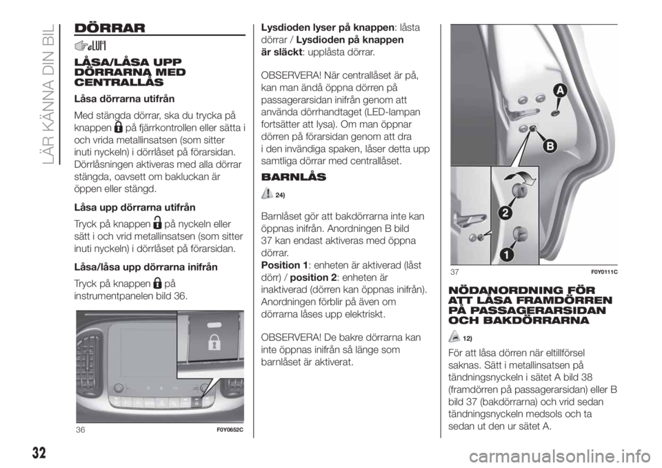 FIAT 500L LIVING 2019  Drift- och underhållshandbok (in Swedish) DÖRRAR
LÅSA/LÅSA UPP
DÖRRARNA MED
CENTRALLÅS
Låsa dörrarna utifrån
Med stängda dörrar, ska du trycka på
knappen
på fjärrkontrollen eller sätta i
och vrida metallinsatsen (som sitter
inut