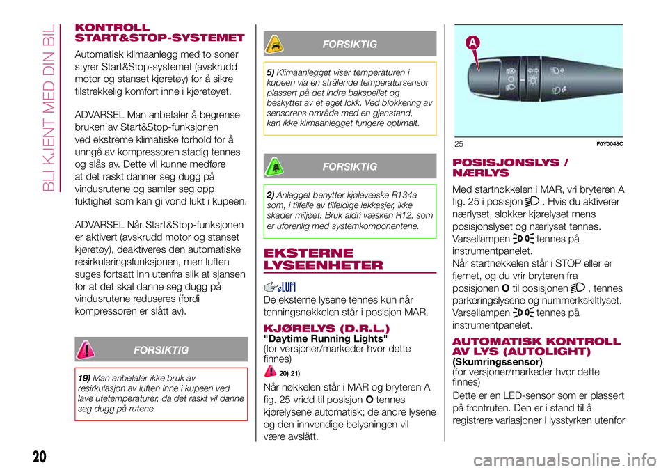 FIAT 500L LIVING 2018  Drift- og vedlikeholdshåndbok (in Norwegian) KONTROLL
START&STOP-SYSTEMET
Automatisk klimaanlegg med to soner
styrer Start&Stop-systemet (avskrudd
motor og stanset kjøretøy) for å sikre
tilstrekkelig komfort inne i kjøretøyet.
ADVARSEL Man 