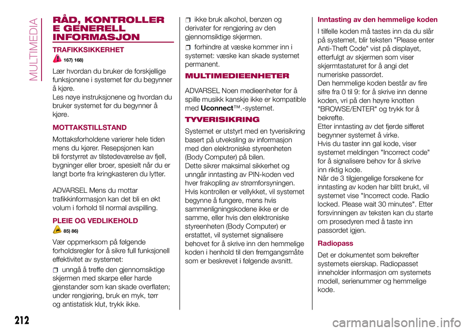 FIAT 500L LIVING 2018 Drift- og vedlikeholdshåndbok (in Norwegian) RÅD, KONTROLLER
E GENERELL
INFORMASJON
TRAFIKKSIKKERHET
167) 168)
Lær hvordan du bruker de forskjellige
funksjonene i systemet før du begynner
å kjøre.
Les nøye instruksjonene og hvordan du
bruk FIAT 500L LIVING 2018 Drift- og vedlikeholdshåndbok (in Norwegian) RÅD, KONTROLLER
E GENERELL
INFORMASJON
TRAFIKKSIKKERHET
167) 168)
Lær hvordan du bruker de forskjellige
funksjonene i systemet før du begynner
å kjøre.
Les nøye instruksjonene og hvordan du
bruk