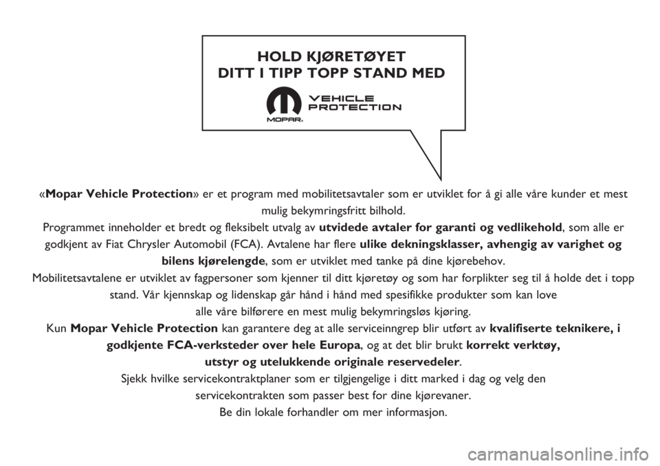 FIAT 500L LIVING 2019 Drift- og vedlikeholdshåndbok (in Norwegian) «Mopar Vehicle Protection» er et program med mobilitetsavtaler som er utviklet for å gi alle våre kunder et mest
mulig bekymringsfritt bilhold.
Programmet inneholder et bredt og fleksibelt utvalg FIAT 500L LIVING 2019 Drift- og vedlikeholdshåndbok (in Norwegian) «Mopar Vehicle Protection» er et program med mobilitetsavtaler som er utviklet for å gi alle våre kunder et mest
mulig bekymringsfritt bilhold.
Programmet inneholder et bredt og fleksibelt utvalg