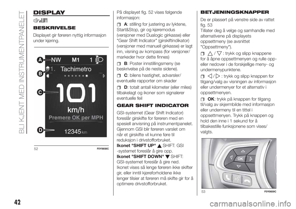 FIAT 500L LIVING 2019  Drift- og vedlikeholdshåndbok (in Norwegian) DISPLAY
BESKRIVELSE
Displayet gir føreren nyttig informasjon
under kjøring.På displayet fig. 52 vises følgende
informasjon:A: stilling for justering av lyktene,
Start&Stop, gir og kjøremodus
(ver
