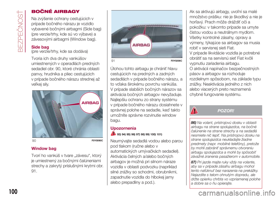 FIAT 500L LIVING 2018  Návod na použitie a údržbu (in Slovak) BOČNÉ AIRBAGY
Na zvýšenie ochrany cestujúcich v
prípade bočného nárazu je vozidlo
vybavené bočnými airbagmi (Side bag)
(pre verzie/trhy, kde sú vo výbave) a
závesovými airbagmi (Window