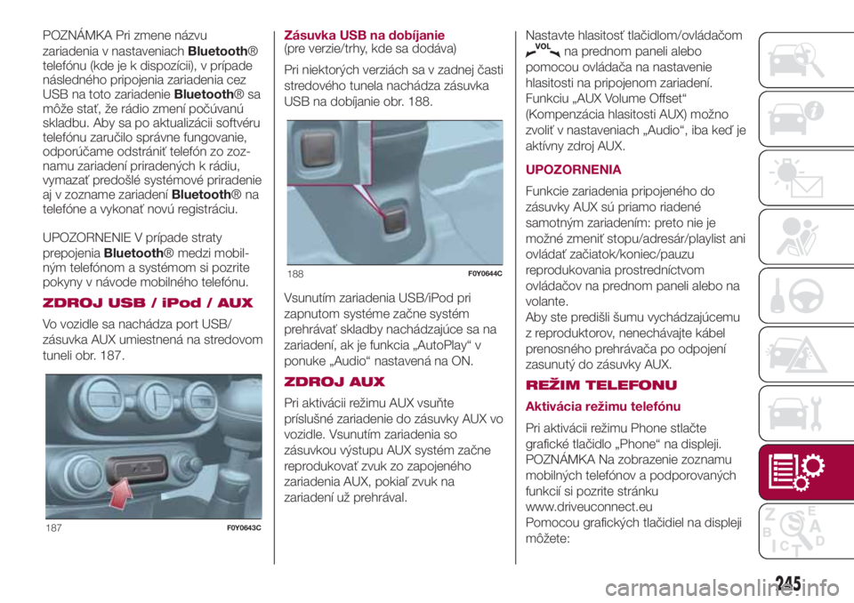 FIAT 500L LIVING 2018  Návod na použitie a údržbu (in Slovak) POZNÁMKA Pri zmene názvu
zariadenia v nastaveniachBluetooth®
telefónu (kde je k dispozícii), v prípade
následného pripojenia zariadenia cez
USB na toto zariadenieBluetooth®sa
môže stať, ž