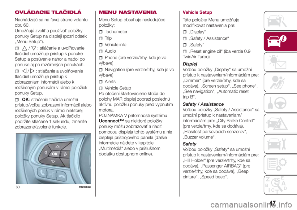 FIAT 500L LIVING 2018  Návod na použitie a údržbu (in Slovak) OVLÁDACIE TLAČIDLÁ
Nachádzajú sa na ľavej strane volantu
obr. 60.
Umožňujú zvoliť a používať položky
ponuky Setup na displeji (pozri odsek
„Menu Setup“).
/: stláčanie a uvoľňovan