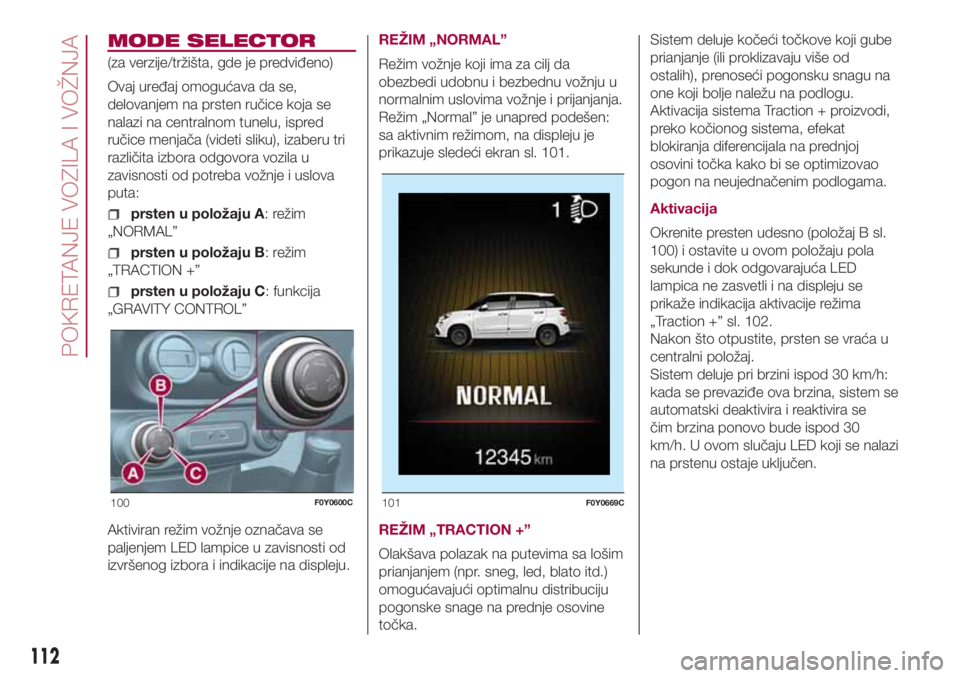 FIAT 500L LIVING 2018  Knjižica za upotrebu i održavanje (in Serbian) MODE SELECTOR
(za verzije/tržišta, gde je predviđeno)
Ovaj uređaj omogućava da se,
delovanjem na prsten ručice koja se
nalazi na centralnom tunelu, ispred
ručice menjača (videti sliku), izaber