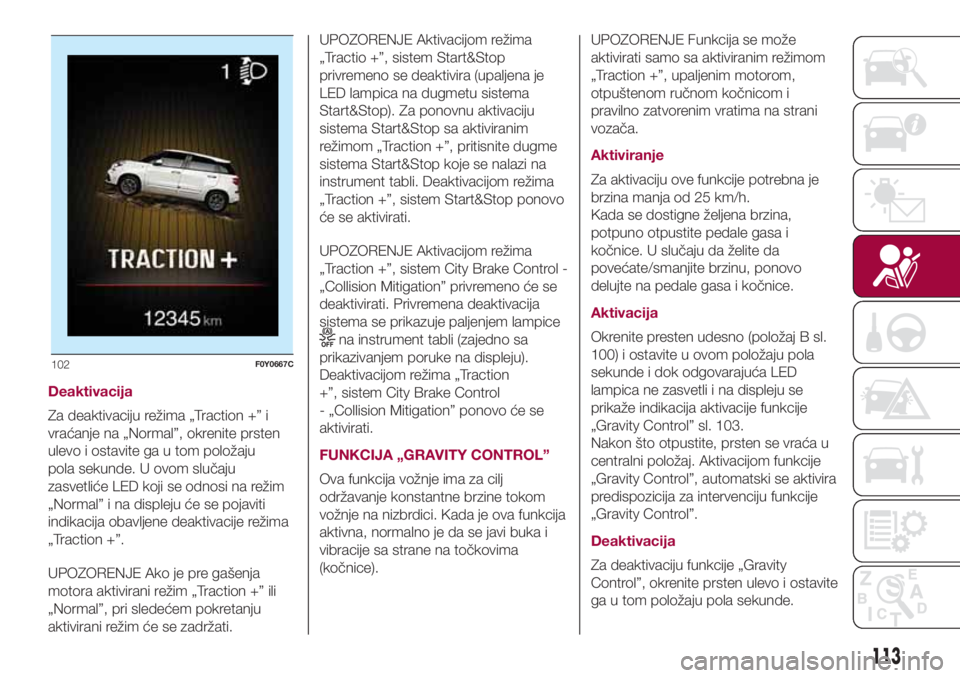 FIAT 500L LIVING 2018  Knjižica za upotrebu i održavanje (in Serbian) Deaktivacija
Za deaktivaciju režima „Traction +” i
vraćanje na „Normal”, okrenite prsten
ulevo i ostavite ga u tom položaju
pola sekunde. U ovom slučaju
zasvetliće LED koji se odnosi na r