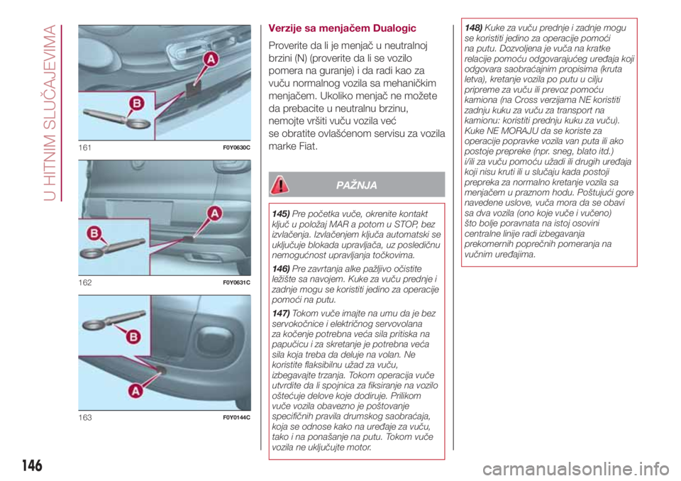 FIAT 500L LIVING 2018 Knjižica za upotrebu i održavanje (in Serbian) Verzije sa menjačem Dualogic
Proverite da li je menjač u neutralnoj
brzini (N) (proverite da li se vozilo
pomera na guranje) i da radi kao za
vuču normalnog vozila sa mehaničkim
menjačem. Ukoliko FIAT 500L LIVING 2018 Knjižica za upotrebu i održavanje (in Serbian) Verzije sa menjačem Dualogic
Proverite da li je menjač u neutralnoj
brzini (N) (proverite da li se vozilo
pomera na guranje) i da radi kao za
vuču normalnog vozila sa mehaničkim
menjačem. Ukoliko