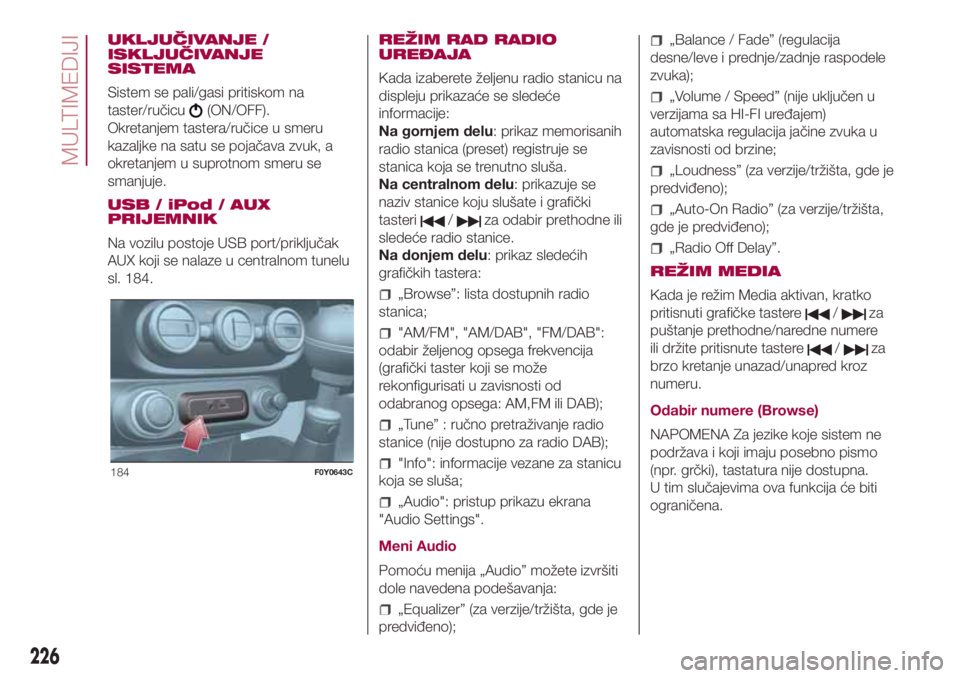 FIAT 500L LIVING 2018  Knjižica za upotrebu i održavanje (in Serbian) UKLJUČIVANJE /
ISKLJUČIVANJE
SISTEMA
Sistem se pali/gasi pritiskom na
taster/ručicu
(ON/OFF).
Okretanjem tastera/ručice u smeru
kazaljke na satu se pojačava zvuk, a
okretanjem u suprotnom smeru s