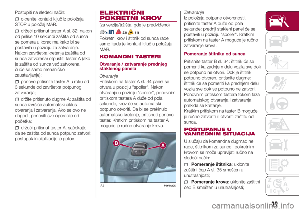 FIAT 500L LIVING 2018 Knjižica za upotrebu i održavanje (in Serbian) Postupiti na sledeći način:
okrenite kontakt ključ iz položaja
STOP u položaj MAR.
držeći pritisnut taster A sl. 32: nakon
od prilike 10 sekundi zaštita od sunca
se pomera u koracima kako bi s FIAT 500L LIVING 2018 Knjižica za upotrebu i održavanje (in Serbian) Postupiti na sledeći način:
okrenite kontakt ključ iz položaja
STOP u položaj MAR.
držeći pritisnut taster A sl. 32: nakon
od prilike 10 sekundi zaštita od sunca
se pomera u koracima kako bi s
