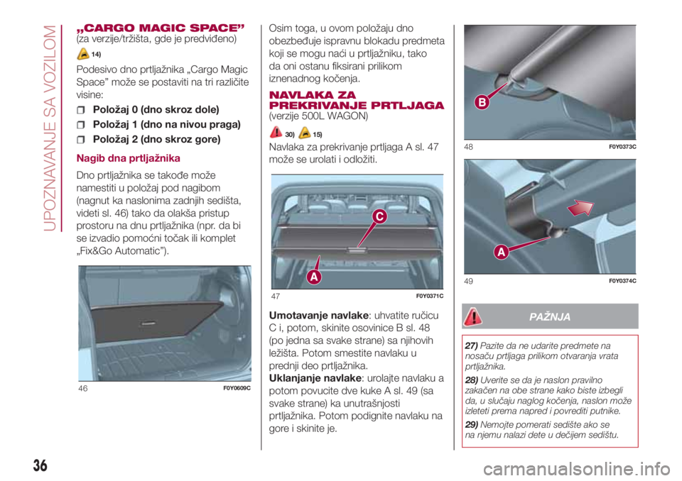 FIAT 500L LIVING 2018 Knjižica za upotrebu i održavanje (in Serbian) „CARGO MAGIC SPACE”
(za verzije/tržišta, gde je predviđeno)
14)
Podesivo dno prtljažnika „Cargo Magic
Space” može se postaviti na tri različite
visine:
Položaj 0 (dno skroz dole)
Polož FIAT 500L LIVING 2018 Knjižica za upotrebu i održavanje (in Serbian) „CARGO MAGIC SPACE”
(za verzije/tržišta, gde je predviđeno)
14)
Podesivo dno prtljažnika „Cargo Magic
Space” može se postaviti na tri različite
visine:
Položaj 0 (dno skroz dole)
Polož
