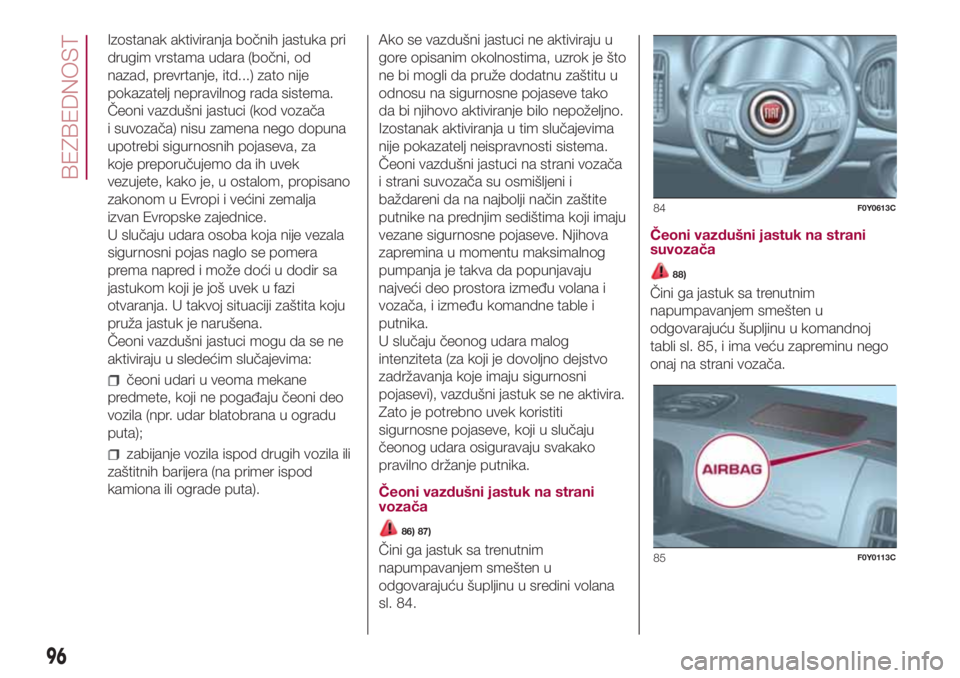 FIAT 500L LIVING 2018  Knjižica za upotrebu i održavanje (in Serbian) Izostanak aktiviranja bočnih jastuka pri
drugim vrstama udara (bočni, od
nazad, prevrtanje, itd...) zato nije
pokazatelj nepravilnog rada sistema.
Čeoni vazdušni jastuci (kod vozača
i suvozača) 