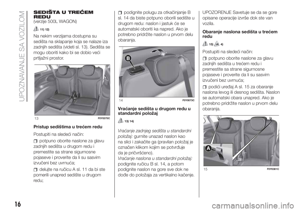 FIAT 500L LIVING 2019  Knjižica za upotrebu i održavanje (in Serbian) SEDIŠTA U TREĆEM
REDU
(verzije 500L WAGON)
11) 12)
Na nekim verzijama dostupna su
sedišta na sklapanje koja se nalaze iza
zadnjih sedišta (videti sl. 13). Sedišta se
mogu oboriti kako bi se dobio