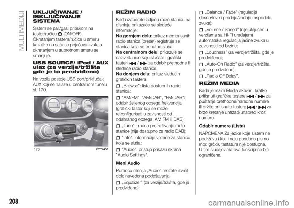 FIAT 500L LIVING 2019 Knjižica za upotrebu i održavanje (in Serbian) UKLJUČIVANJE /
ISKLJUČIVANJE
SISTEMA
Sistem se pali/gasi pritiskom na
taster/ručicu
(ON/OFF).
Okretanjem tastera/ručice u smeru
kazaljke na satu se pojačava zvuk, a
okretanjem u suprotnom smeru s FIAT 500L LIVING 2019 Knjižica za upotrebu i održavanje (in Serbian) UKLJUČIVANJE /
ISKLJUČIVANJE
SISTEMA
Sistem se pali/gasi pritiskom na
taster/ručicu
(ON/OFF).
Okretanjem tastera/ručice u smeru
kazaljke na satu se pojačava zvuk, a
okretanjem u suprotnom smeru s