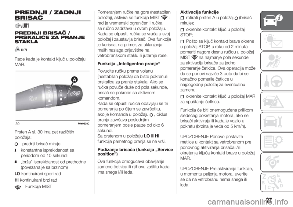 FIAT 500L LIVING 2019  Knjižica za upotrebu i održavanje (in Serbian) PREDNJI / ZADNJI
BRISAČ
PREDNJI BRISAČ /
PRSKALICE ZA PRANJE
STAKLA
6) 7)
Rade kada je kontakt ključ u položaju
MAR.
Prsten A sl. 30 ima pet različitih
položaja:
prednji brisač miruje
konstantn
