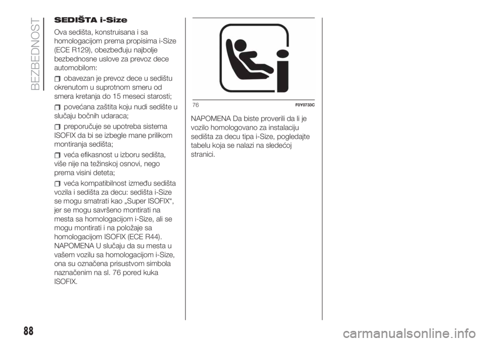 FIAT 500L LIVING 2019  Knjižica za upotrebu i održavanje (in Serbian) SEDIŠTA i-Size
Ova sedišta, konstruisana i sa
homologacijom prema propisima i-Size
(ECE R129), obezbeđuju najbolje
bezbednosne uslove za prevoz dece
automobilom:
obavezan je prevoz dece u sedištu

