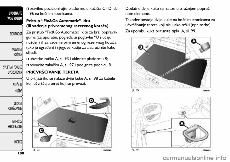 FIAT 500L LIVING 2021 Knjižica s uputama za uporabu i održavanje (in Croatian)
pravilno pozicionirajte platformu u kućišta C i D, sl.
96 na bočnim stranicama.
Pristup “Fix&Go Automatic” kitu
(ili vađenje privremenog rezervnog kotača)
Za pristup “Fix&Go Auto FIAT 500L LIVING 2021 Knjižica s uputama za uporabu i održavanje (in Croatian)
pravilno pozicionirajte platformu u kućišta C i D, sl.
96 na bočnim stranicama.
Pristup “Fix&Go Automatic” kitu
(ili vađenje privremenog rezervnog kotača)
Za pristup “Fix&Go Auto
