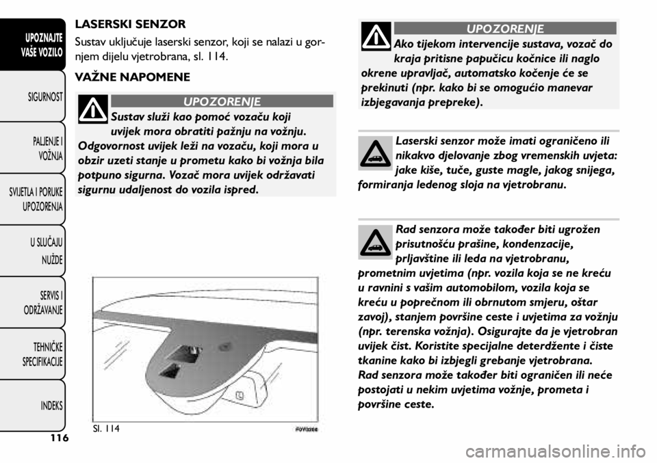 FIAT 500L LIVING 2019  Knjižica s uputama za uporabu i održavanje (in Croatian) Ako tijekom intervencije sustava, vozač do 
kraja pritisne papučicu kočnice ili naglo 
okrene upravljač, automatsko kočenje će se 
prekinuti (npr. kako bi se omogućio manevar 
izbjegavanja prep